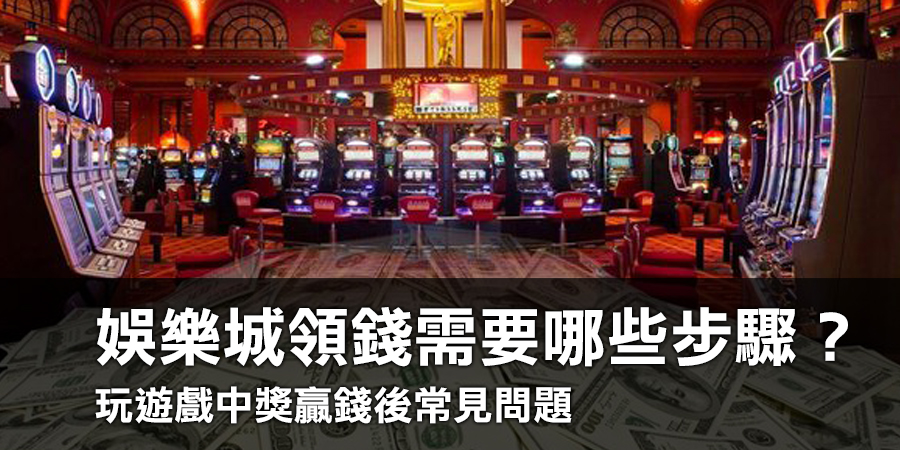 玩遊戲中獎贏錢後，若想在線上娛樂城領錢需要哪些步驟？